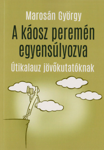 Marosán György - A káosz peremén egyensúlyozva - Útikalauz jövőkutatóknak