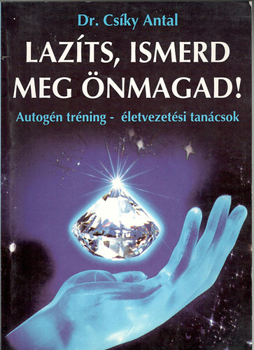 Dr. Csíky Antal - Lazíts, ismerd meg önmagad! - Autogén tréning - életvezetési tanácsok