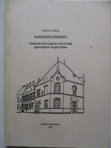 Szenti Tibor - Egszsgnkrt ! Tancsok lakossgunk testi s lelki egszsgnek megrzshez