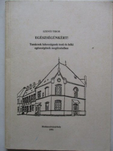 Szenti Tibor - Egszsgnkrt ! Tancsok lakossgunk testi s lelki egszsgnek megrzshez