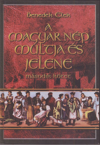 Benedek Elek - A magyar np mltja s jelene II.- A blcstl a srig (reprint)