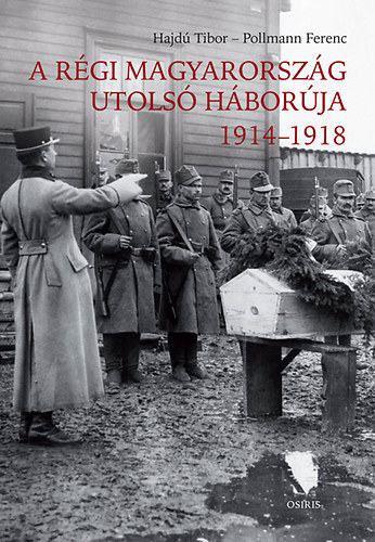 Pollmann Ferenc Hajd� Tibor - A r�gi Magyarorsz�g utols� h�bor�ja 1914-1918