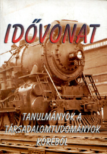 Kiss Gabriella - Csoba Judit - Czibere Ibolya  (szerk.) - Id�vonat (Tanulm�nyok a t�rsadalomtudom�nyok k�r�b�l)