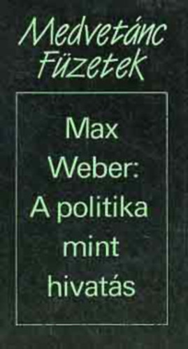 Max Weber - A politika mint hivats (Medvetnc Fzetek)