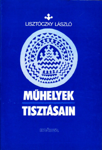 Lisztczky Lszl - Mhelyek tisztsain- Tanulmnyok a magyar irodalomrl