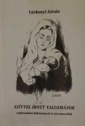 Várkonyi István - Szívvel írott vallomások (Szépirodalmi költemények és tárcanovellák)