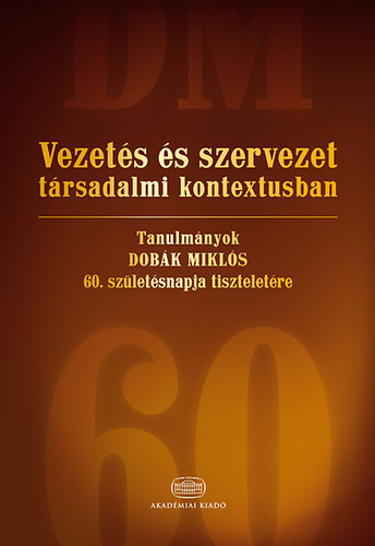 Balaton Károly; Bakacsi Gyula; Dobák Miklós - Vezetés és szervezet társadalmi kontextusban