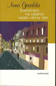 Anna Gavalda - Szeretném, ha valahol valaki várna rám