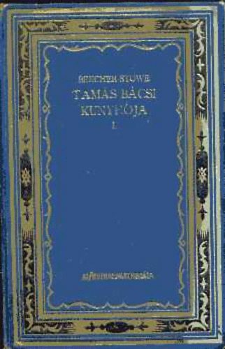 Harriet Beecher-Stowe - Tam�s b�csi kunyh�ja I-II.