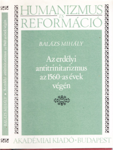 Bal�zs Mih�ly - Az erd�lyi antitrinitarizmus az 1560-as �vek v�g�n