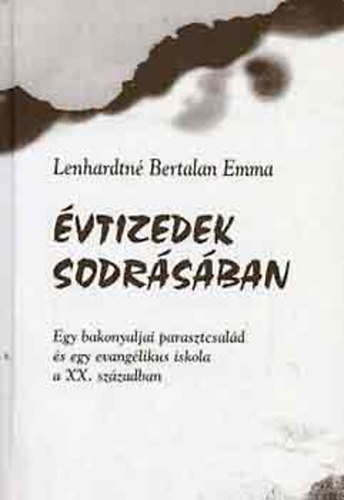 Lenhardtn Bertalan Emma - vtizedek sodrsban - Egy bakonyaljai parasztcsald s egy evanglikus iskola a XX.szzadban