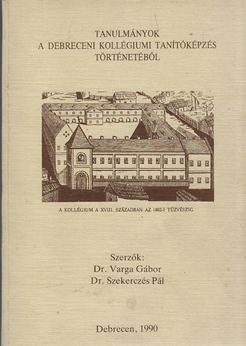 Dr. Varga G�bor; Szekercz�s P�l - Tanulm�nyok a Debreceni Koll�giumi tan�t�k�pz�s t�rt�net�b�l (sz�mozott, al��rt)