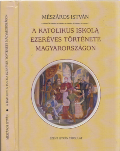 M�sz�ros Istv�n - A katolikus iskola ezer�ves t�rt�nete Magyarorsz�gon