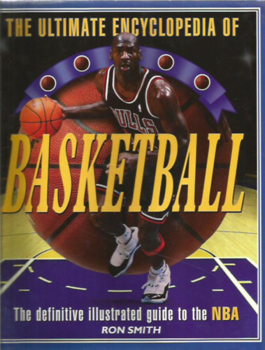 Ron Smith - The Ultimate Encyclopedia of Basketball: The Definitive Illustrated Guide to the NBA