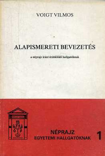 Voigt Vilmos - Alapismereti bevezetés a néprajz iránt érdeklődő hallgatóknak (Néprajz egyetemi hallgatóknak 1.)
