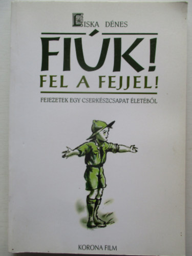 Fik! Fel a fejjel! Fejezetek egy cserkszcsapat letbl