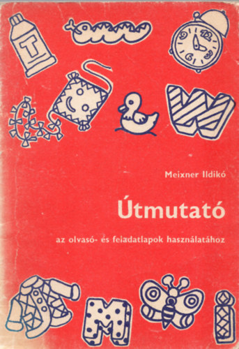 Meixner Ildik� - �tmutat� az olvas�- �s feladatlapok haszn�lat�hoz