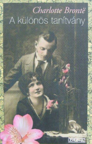 Gellért György Charlotte Brontë (ford.), Hárs Ernő (ford.), Bányai Geyza (ford.) - A különös tanítvány (The Professor) - Ulpius-ház Könyvkiadó