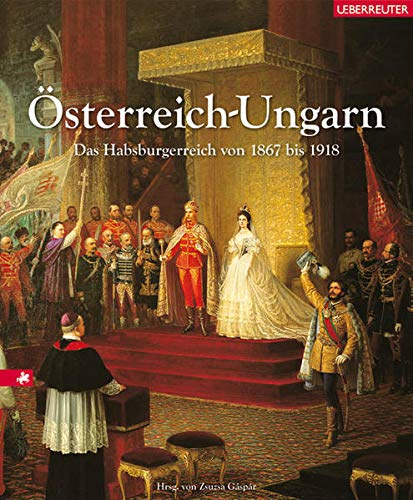 Gáspár Zsuzsa - Österreich-Ungarn: Das Habsburgerreich von 1867 bis 1918 (Ausztria-Magyarország: A Habsburg Birodalom 1867 és 1918 között)
