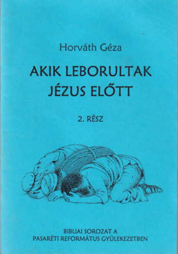Horváth Géza - Akik leborultak Jézus előtt 2. rész