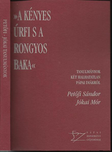 Mezei Zsolt  (szerk.) - A knyes rfi s a rongyos baka -  Tanulmnyok kt halhatatlan ppai dikrl Jkai Mr, Petfi Sndor