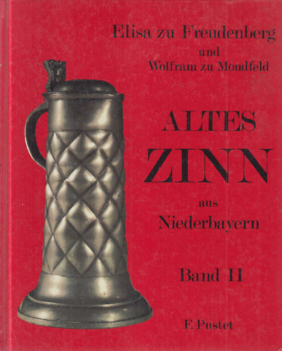 Wolfram zu Mondfeld Elisa zu Freudenberg - Altes Zinn aus Niederbayern - Band II.