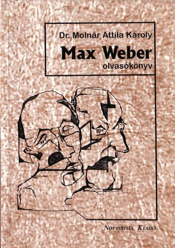 Dr. Molnár Attila Károly - Max Weber olvasókönyv