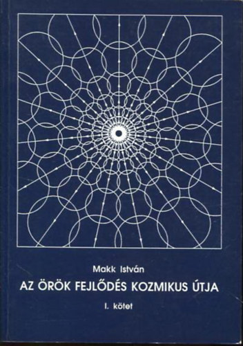 Makk Istvn - Az rk fejlds kozmikus tja I. Tanulmny a Vznt kor egyetemes felfogsnak kialaktshoz