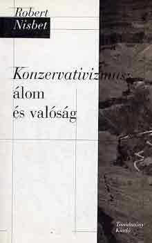Robert Nisbet - Konzervativizmus: �lom �s val�s�g