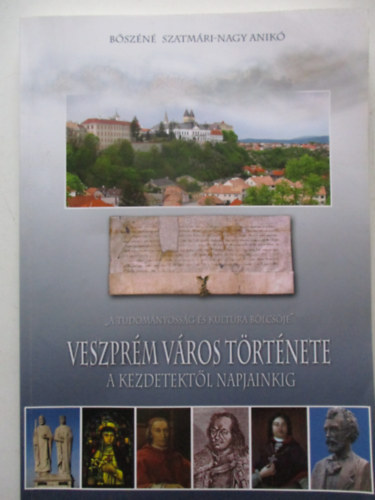 B�sz�n� Szatm�ri-Nagy Anik� - Veszpr�m v�ros t�rt�nete a kezdetekt�l napjainkig