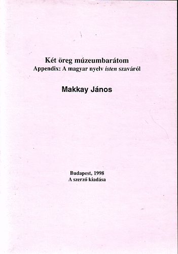 Makkay Jnos - Kt reg mzeumbartom Appendix: A magyar nyelv isten szavrl