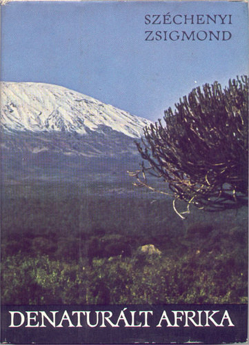 Széchenyi Zsigmond - Denaturált Afrika (Feleségemmel a fekete földrészen)