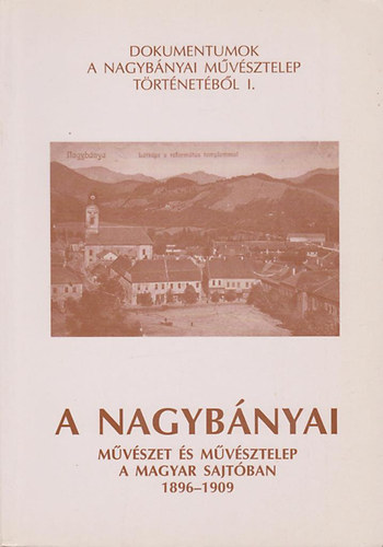 Tmr rpd  (szerk.) - A Nagybnyai mvszet s mvsztelep a magyar sajtban 1896-1909 (Dokumentumok a Nagybnyai mvsztelep trtnetbl I.)