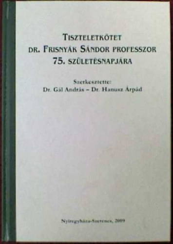Dr. G�l Andr�s - Dr. Hanusz �rp�d - Tiszteletk�tet Dr. Frisny�k S�ndor professzor 75. sz�let�snapj�ra