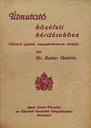 Dr. Zakar András - Útmutató közéleti kérdésekben. Időszerű egyházi megnyilvánulások alapján
