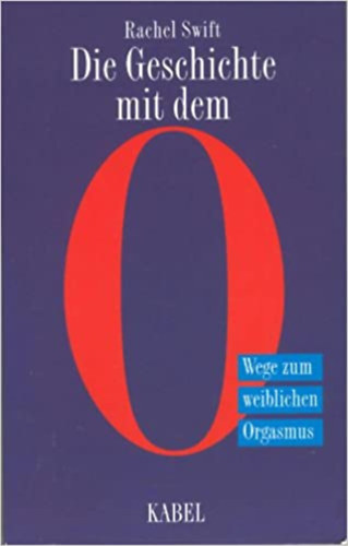 Swift Rachel - Die Geschichte mit dem O (Wege zum weiblichen Organismus)
