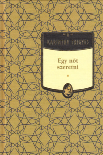 Karinthy Frigyes - Egy nt szeretni - Karinthy Frigyes sorozat 9. ktet