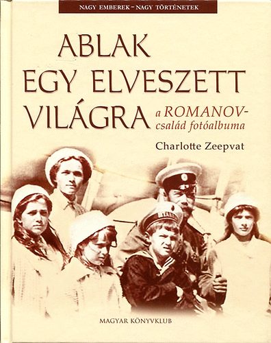 Charlotte Zeepvat - Ablak egy elveszett vilgra (A Romanov-csald fotalbuma)