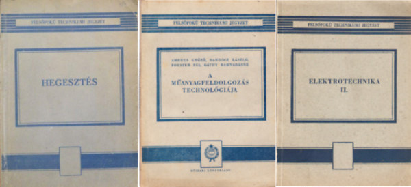 Ambrus Gyz, Fekete Istvn Becker Istvn - Szentirmay Lszl - Hegeszts A FELSFOK GPIPARI TECHNIKUM GPGYRTSTECHNOLGIA SZAK HALLGATI SZMRA+A manyagfeldolgozs technolgija (Felsfok Technikumi Jegyzet)+Elektrotechnika II. (Felsfok technikumi jegyzet)( 3 ktet)