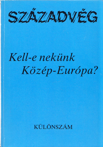 Gyurgyk Jnos  (fszerk.) - Szzadvg klnszm: Kell-e neknk Kzp-Eurpa?