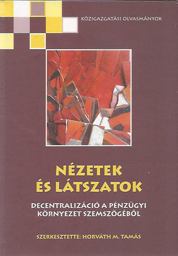 Horv�th M. Tam�s  (szerk.) - N�zetek �s l�tszatok (Decentraliz�ci� a p�nz�gyi k�rnyezet szemsz�g�b�l)