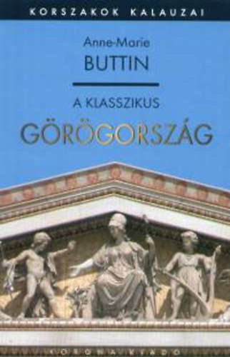 Anne-Marie Buttin - A klasszikus Grgorszg - Korszakok kalauzai