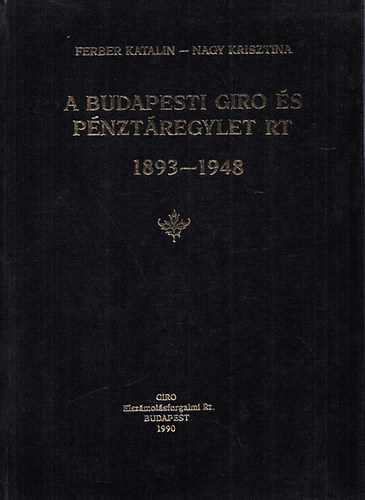 Ferber Katalin- Nagy Krisztina - A Budapesti Giro s Pnztregylet Rt. (1893-1948)- reprint