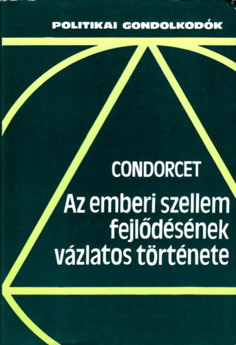 Marie Jean Antoine Nicolas de Condorcet - Az emberi szellem fejl�d�s�nek v�zlatos t�rt�nete