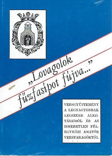 T�th Mikl�s  (szerk.) - "Lovagolok f�zfas�pot f�jva"- F�legyh�zi versgy�jtem�ny