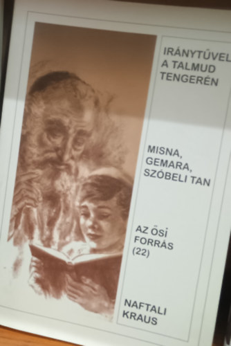 Naftali Kraus - Iránytűvel a Talmud tengerén. Misna, gemara, szóbeli tan. Az ősi forrás 22.