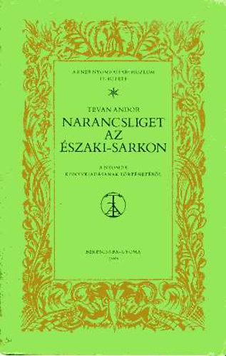 Tevan Andor - Narancsliget az Északi-sarkon (A Kner Nyomdaipari Múzeum 17. füzete)