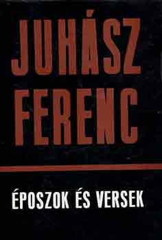 Juhász Ferenc - Époszok és versek