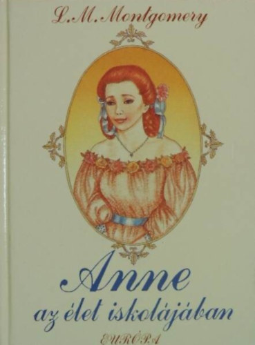L. M. Montgomery - Anne az élet iskolájában - A sorozat második kötete; Anne Avonlea-ben címmel is megjelent (Anne of avonlea)