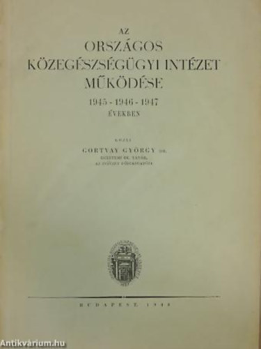 Gortvay Gyrgy - Az Orszgos Kzegszsggyi Intzet mkdse az 1945 - 1946 - 1947 vekben